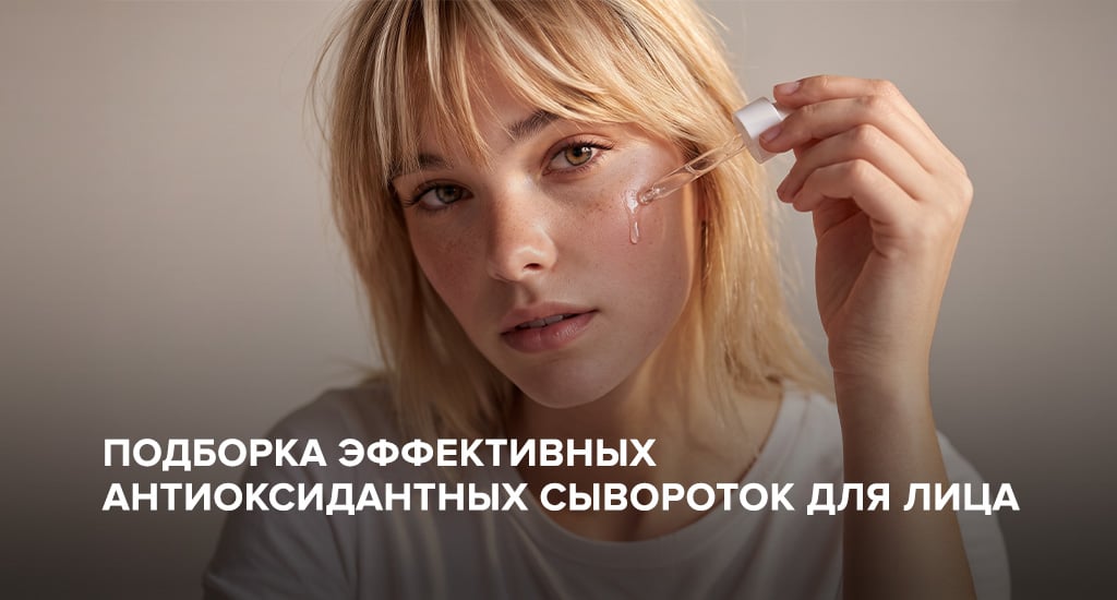 Подборка эффективных антиоксидантных сывороток для лица
